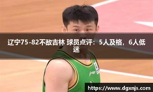 辽宁75-82不敌吉林 球员点评：5人及格，6人低迷