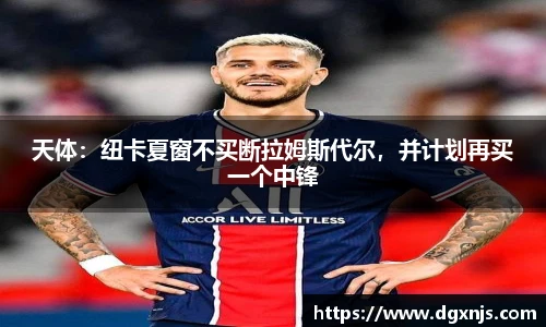 天体：纽卡夏窗不买断拉姆斯代尔，并计划再买一个中锋